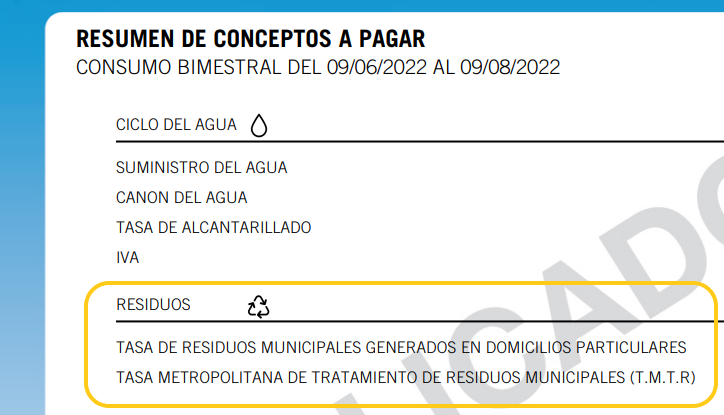 Water bill details in Barcelona
RESIDUOS TASA DE RESIDUOS MUNICIPALES GENERADOS EN DOMICILIOS PARTICULARES
TASA METROPOLITANA DE TRATAMIENTO DE RESIDUOS MUNICIPALES (T.M.T.R)